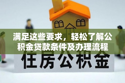 香河满足这些要求，轻松了解公积金贷款条件及办理流程