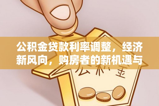 香河公积金贷款利率调整，经济新风向，购房者的新机遇与挑战