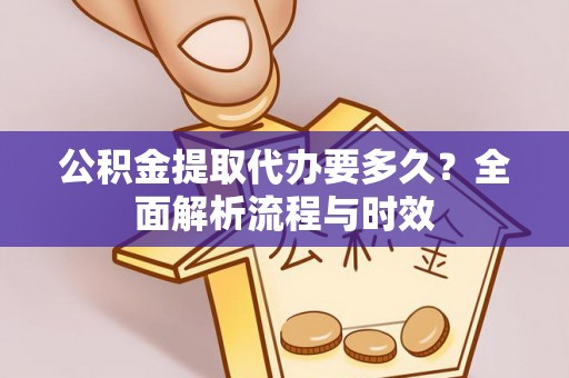 香河公积金提取代办要多久？全面解析流程与时效