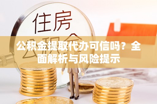 香河公积金提取代办可信吗？全面解析与风险提示