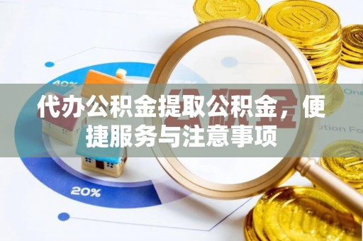 香河代办公积金提取公积金，便捷服务与注意事项