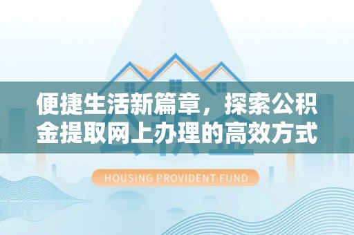 香河便捷生活新篇章，探索公积金提取网上办理的高效方式