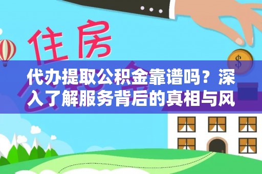 香河代办提取公积金靠谱吗？深入了解服务背后的真相与风险