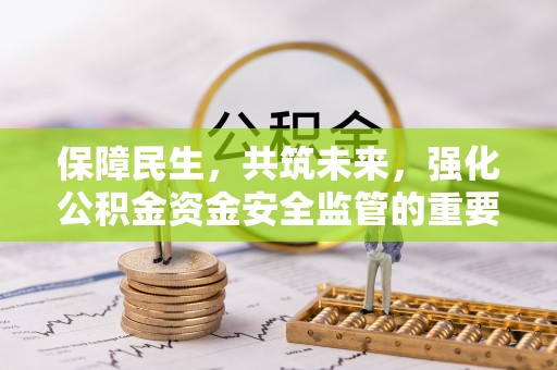 香河保障民生，共筑未来，强化公积金资金安全监管的重要性