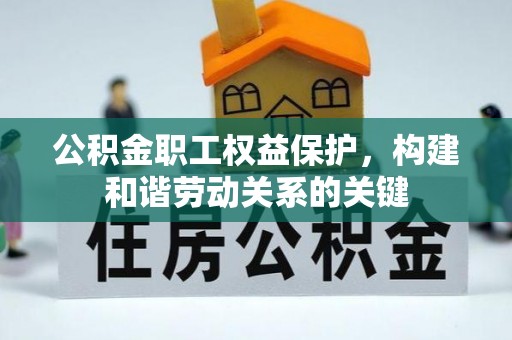 香河公积金职工权益保护，构建和谐劳动关系的关键