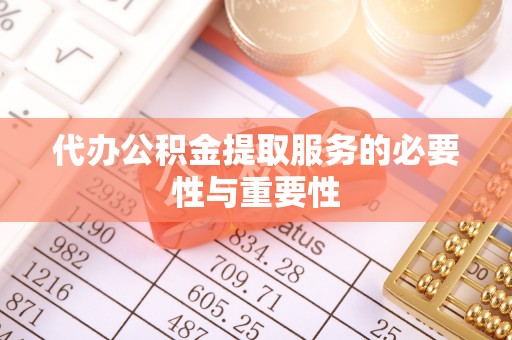 香河代办公积金提取服务的必要性与重要性